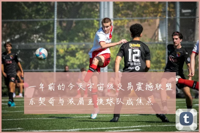 一年前的今天宇宙级交易震撼联盟东契奇与浓眉互换球队成焦点