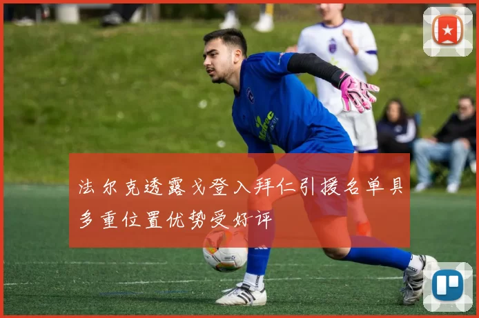 法尔克透露戈登入拜仁引援名单具多重位置优势受好评
