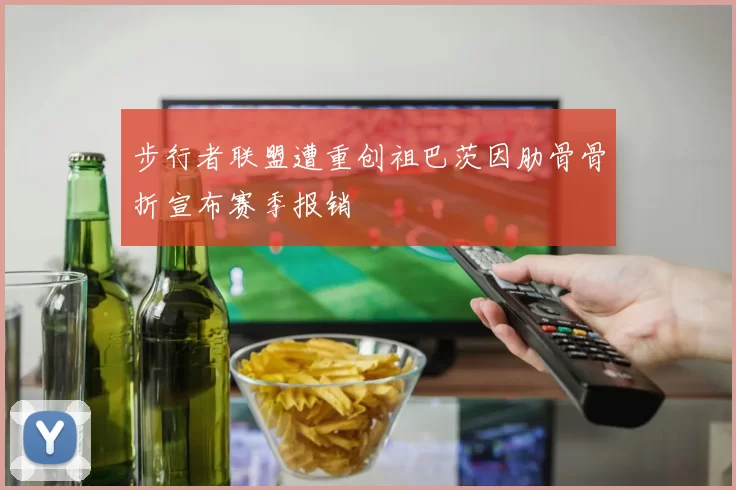 步行者联盟遭重创祖巴茨因肋骨骨折宣布赛季报销