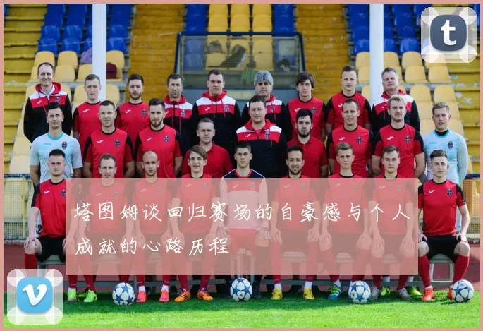 塔图姆谈回归赛场的自豪感与个人成就的心路历程